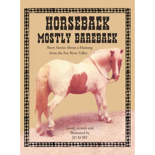 Horseback Mostly Bareback: Short Stories of a Mustang in the Fox River Valley - Hardcover