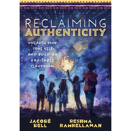 Reclaiming Authenticity: Unearth Your True Self and Build an Equitable Classroom (Create an Equitable Classroom That Empowers All Students.) - Paperback