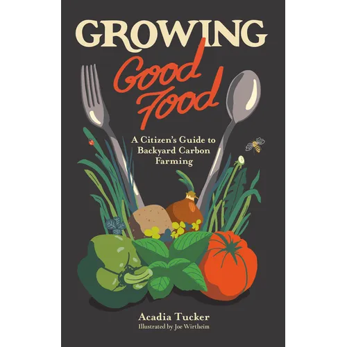 Growing Good Food: A Citizen's Guide to Backyard Farming