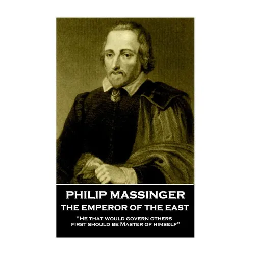 Philip Massinger - The Emperor of the East: 
