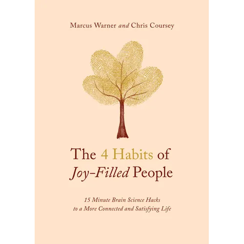 The 4 Habits of Joy-Filled People: 15 Minute Brain Science Hacks to a More Connected and Satisfying Life - Paperback