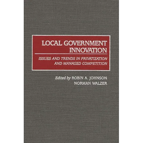 Local Government Innovation: Issues and Trends in Privatization and Managed Competition