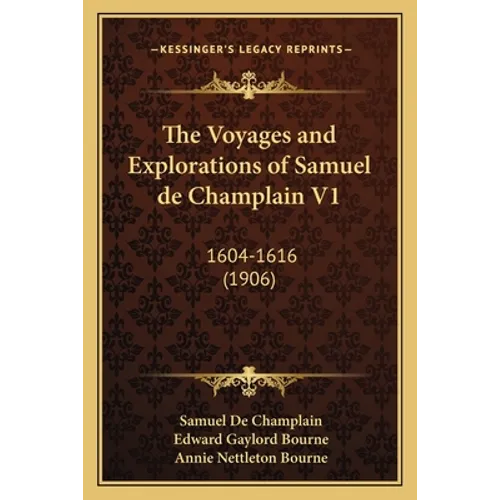 The Voyages and Explorations of Samuel de Champlain V1: 1604-1616 (1906) - Paperback
