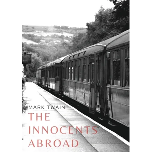 The Innocents Abroad: a travel book by American author Mark Twain published in 1869 which humorously chronicles what Twain called his 