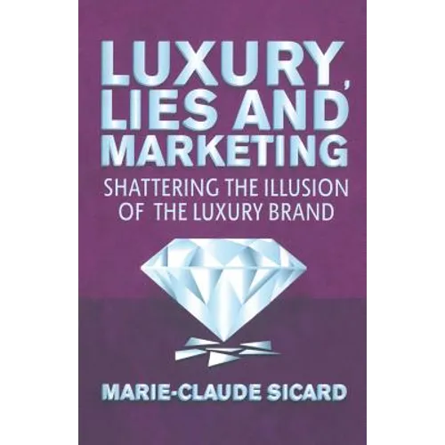 Luxury, Lies and Marketing: Shattering the Illusions of the Luxury Brand - Paperback