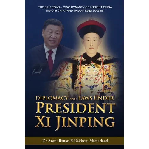 Diplomacy and Laws Under President Xi Jinping: THE SILK ROAD - Qing DYNASTY OF ANCIENT CHINA - The One CHINA AND TAIWAN Legal doctrine. - Paperback
