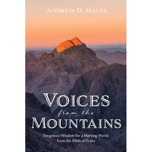 Voices from the Mountains: Forgotten Wisdom for a Hurting World from the Biblical Peaks - Paperback