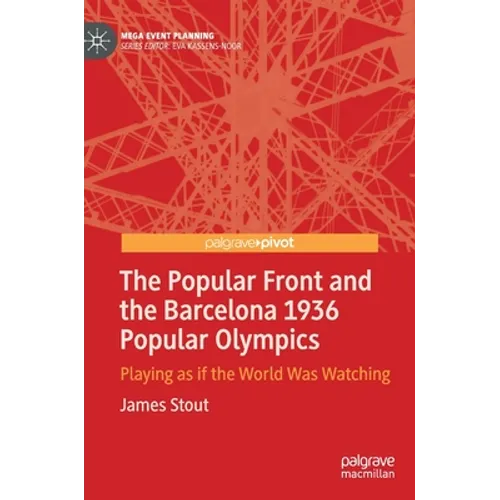 The Popular Front and the Barcelona 1936 Popular Olympics: Playing as If the World Was Watching - Hardcover