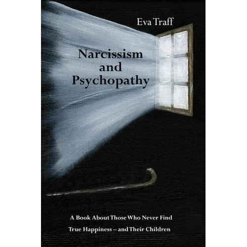 Narcissism & Psychopathy: A Book About Those Who Never Find True Happiness - and Their Children - Paperback