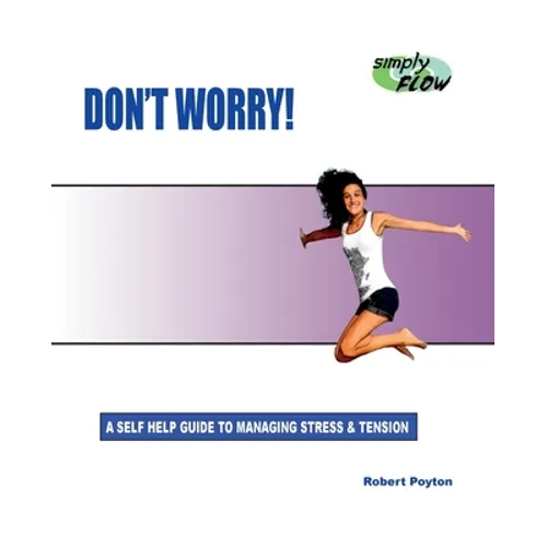 Don't Worry!: A Self Help Guide to Managing Stress and Tension - Paperback