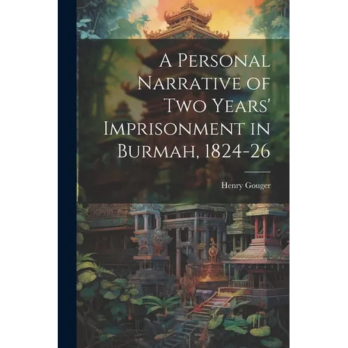 A Personal Narrative of two Years' Imprisonment in Burmah, 1824-26 - Paperback