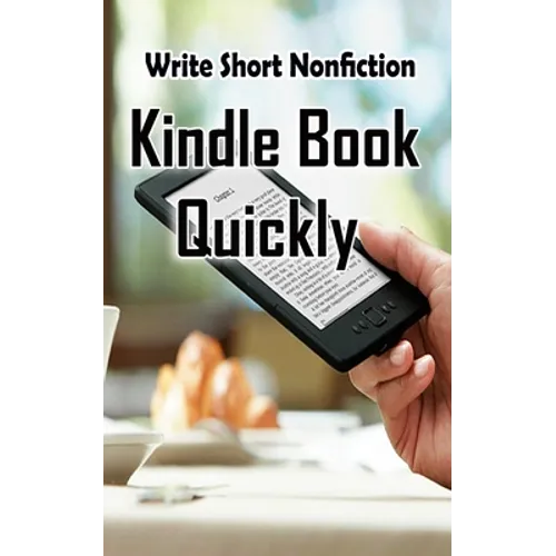 Write Short NonFiction Kindle Books Quickly: Make Money With Kindle Writing Nonfiction Books - Paperback