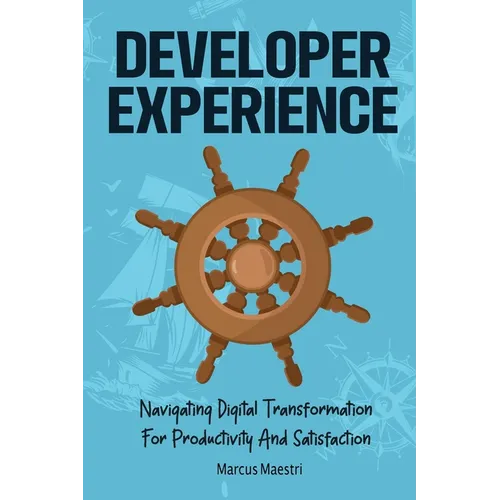 Developer Experience: Navigating Digital Transformation For Productivity And Satisfaction - Paperback
