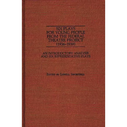 Six Plays for Young People from the Federal Theatre Project (1936-1939): An Introductory Analysis and Six Representative Plays - Hardcover
