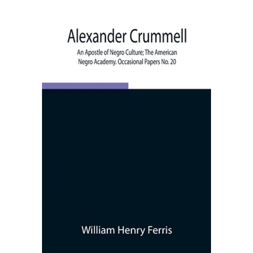 Alexander Crummell: An Apostle of Negro Culture; The American Negro Academy. Occasional Papers No. 20 - Paperback