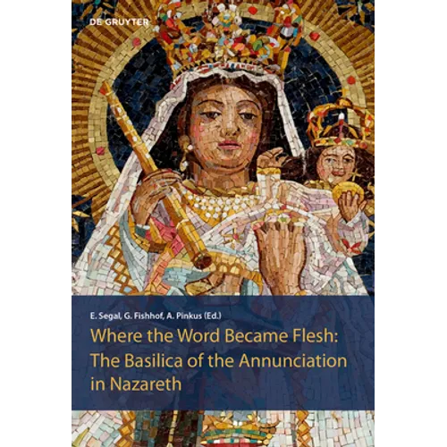 The Basilica of the Annunciation in Nazareth: Where the Word Became Flesh - Hardcover