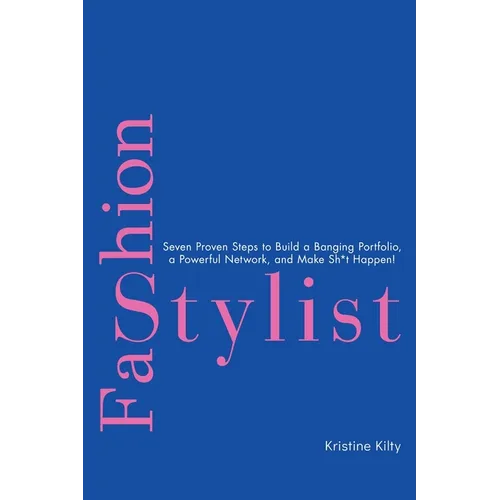 Fashion Stylist: Seven Proven Steps to Build a Banging Portfolio, a Powerful Network, and Make Sh*t Happen! - Hardcover