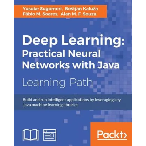Deep Learning: Build and run intelligent applications by leveraging key Java machine learning libraries - Paperback