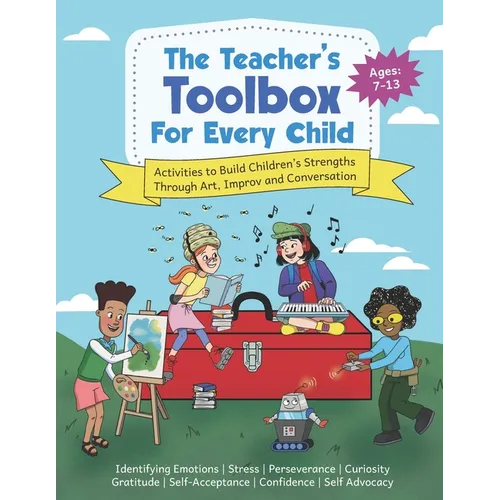 The Teacher's Toolbox for Every Child: Activities to Build Children's Strengths Through Art, Improv and Conversation - Paperback