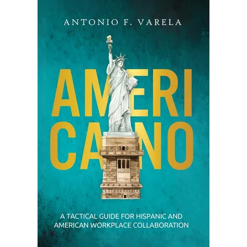 Americano: A Tactical Guide for Hispanic and American Workplace Collaboration - Hardcover