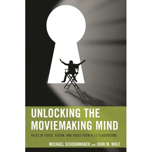 Unlocking the Moviemaking Mind: Tales of Voice, Vision, and Video from K-12 Classrooms - Paperback