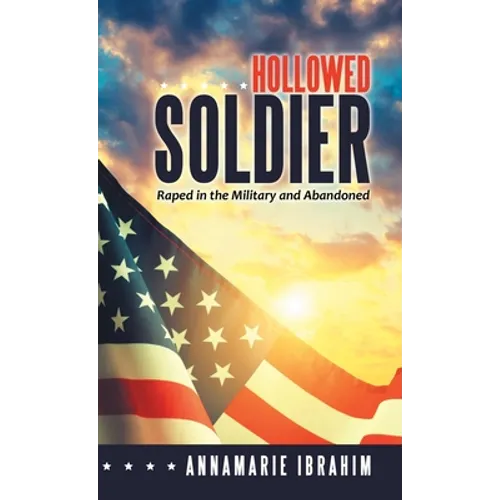 Hollowed Soldier: Raped in the Military and Abandoned - Hardcover