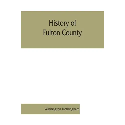 History of Fulton County: embracing early discoveries, the advance of civilization, the labors and triumphs of Sir William Johnson, the inceptio - Paperback