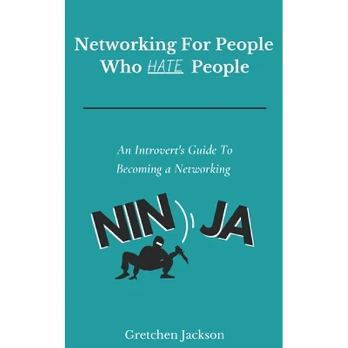 Networking For People Who Hate People: An Introvert's Guide To Becoming a Networking Ninja - Paperback