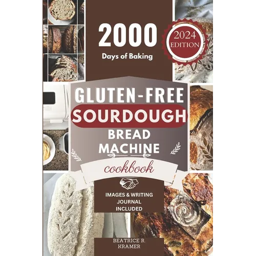 Gluten-Free Sourdough Bread Machine Cookbook: A Beginner's Step-By-Step Guide To Baking Homemade Irresistible No-Wheat Loaves With Your Bread Maker - Paperback