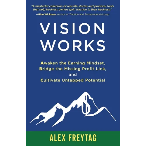 Vision Works: Awaken the Earning Mindset, Bridge the Missing Profit Link, and Cultivate Untapped Potential - Paperback