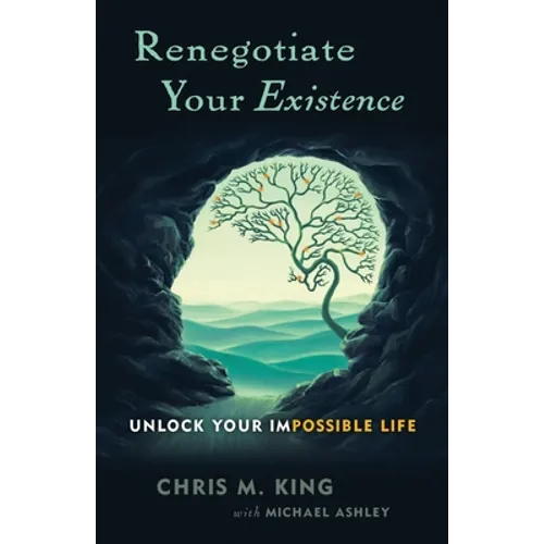 Renegotiate Your Existence: Unlock Your Impossible Life - Paperback