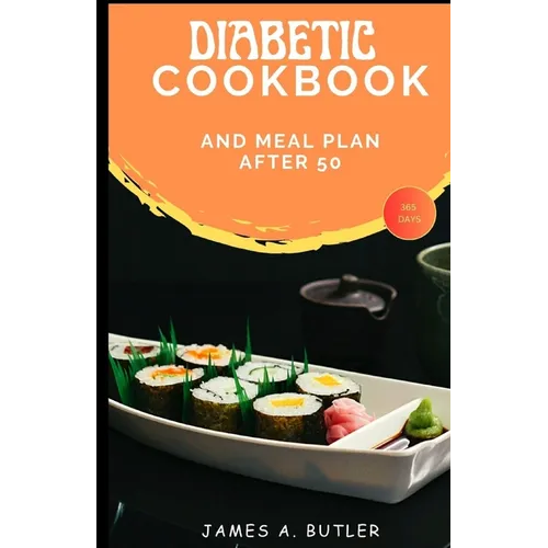 Diabetic Cookbook And Meal Plan After 50: A 365 Days Recipes For The Newly Diagnosed - Paperback