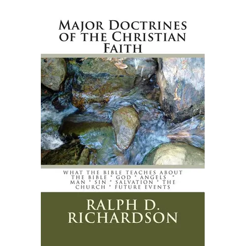 Major Doctrines of the Christian Faith: What The Bible Teaches About * The Bible * God * Angels * Man * Sin * Salvation * The Church * Future Events - Paperback