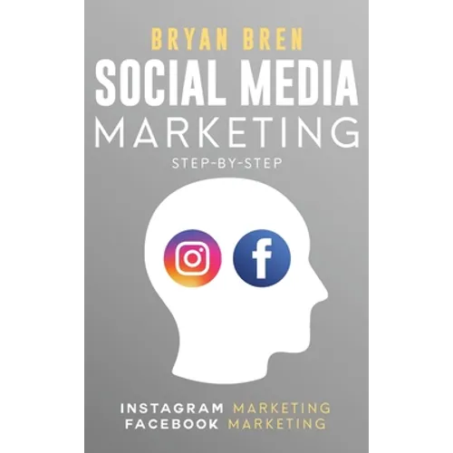 Social Media Marketing Step-By-Step: The Guides To Instagram And Facebook Marketing - Learn How To Develop A Strategy And Grow Your Business - Hardcover
