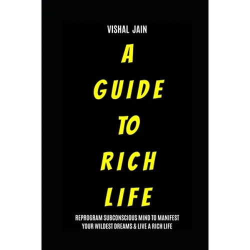 A Guide To Rich Life: Re-program your Subconscious Mind to Manifest Your Wildest Dreams & Live a Rich Life - Paperback