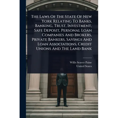 The Laws Of The State Of New York Relating To Banks, Banking, Trust, Investment, Safe Deposit, Personal Loan Companies And Brokers, Private Bankers, S - Paperback