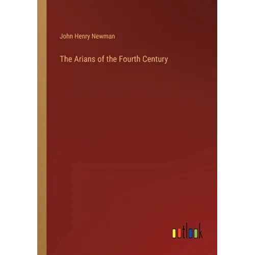 The Arians of the Fourth Century - Paperback