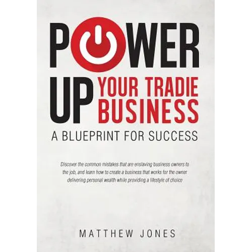 Power Up Your Tradie Business: A blueprint for success - Paperback