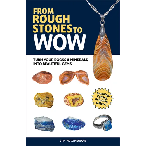 From Rough Stones to Wow: Turn Your Rocks & Minerals Into Beautiful Gems - Paperback