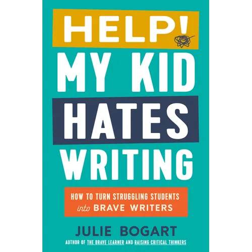 Help! My Kid Hates Writing: How to Turn Struggling Students Into Brave Writers - Hardcover