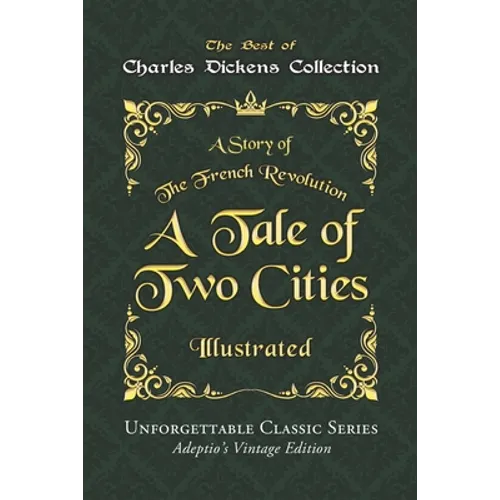 Charles Dickens Collection - A Tale of Two Cities - Illustrated: A Story of The French Revolution - Unforgettable Classic Series - Charles Dickens Col - Paperback