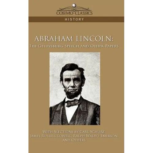 Abraham Lincoln: The Gettysburg Speech and Other Papers