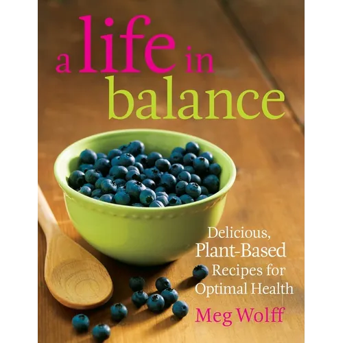 A Life in Balance: Delicious Plant-Based Recipes For Optimal Health - Paperback