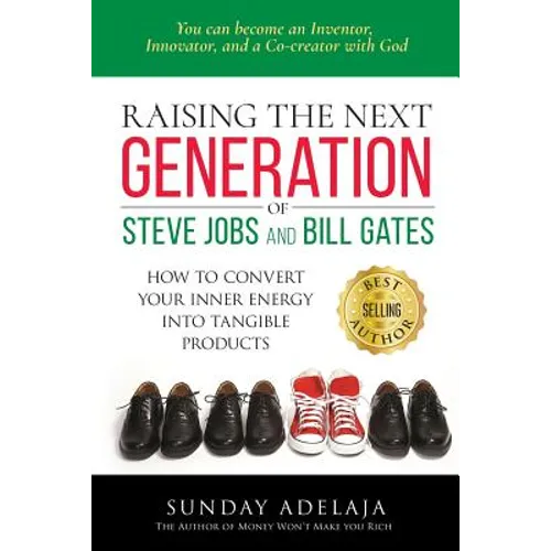 Raising the next generation of Steve Jobs and Bill Gates: ... how to convert your inner energy into tangible products - Paperback