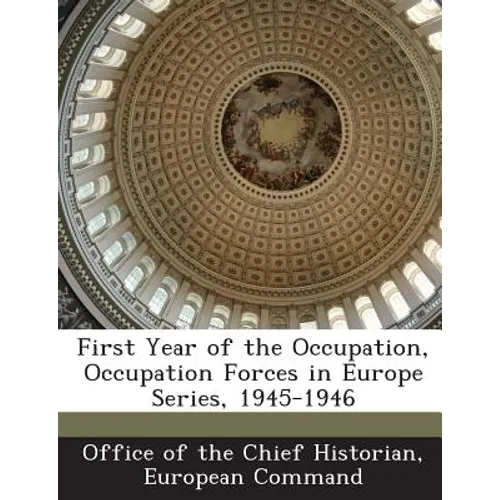 First Year of the Occupation, Occupation Forces in Europe Series, 1945-1946 - Paperback