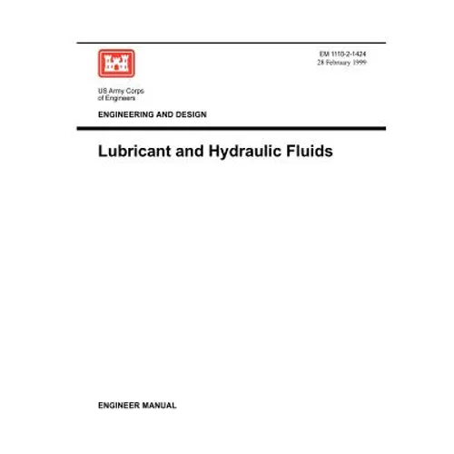Engineering and Design: Lubricants and Hydraulic Fluids (Engineer Manual 1110-2-1424) - Paperback