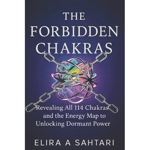 The Forbidden Chakras: Revealing ALL 114 Chakras and The Energy Map to Unlocking Dormant POWER - Paperback