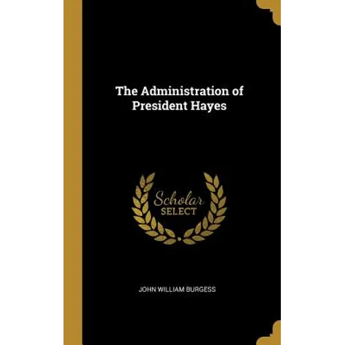 The Administration of President Hayes - Hardcover