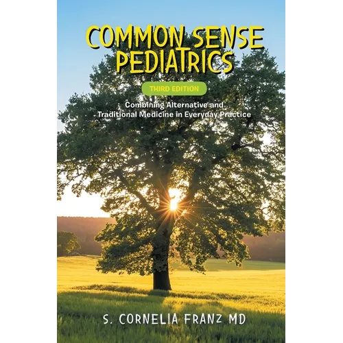 Common Sense Pediatrics: Combining Alternative and Traditional Medicine in Everyday Practice (Third Edition) - Paperback