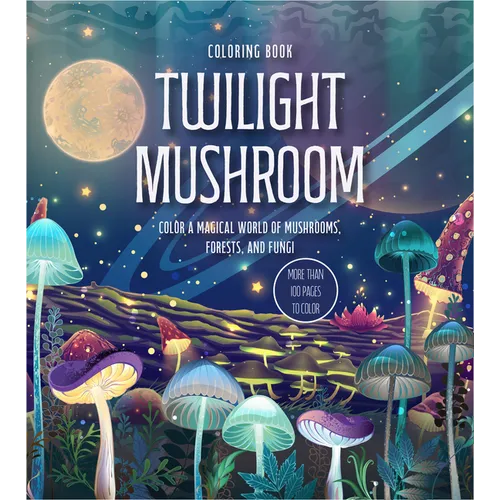 Twilight Mushroom Coloring Book: Color a Magical World of Mushrooms, Forests, and Fungi - More Than 100 Pages to Color